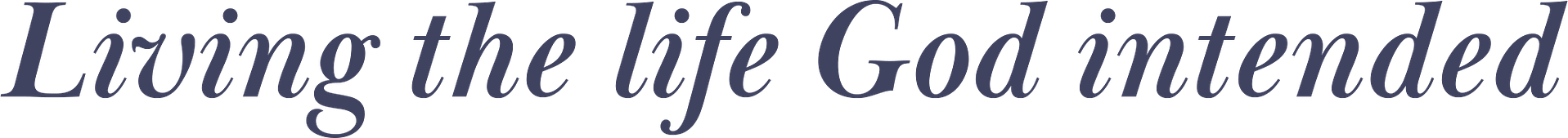 Living the life God intended