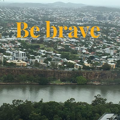 Be brave