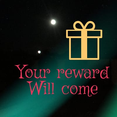 Your reward will come