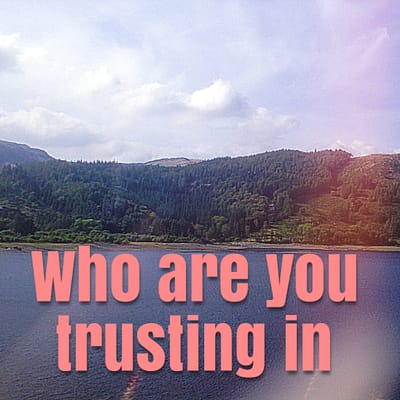 Who are you trusting in