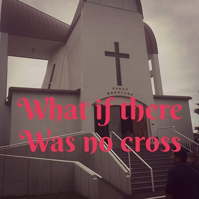 What if there was no cross