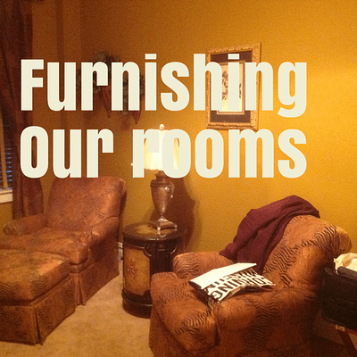 Furnishing our rooms