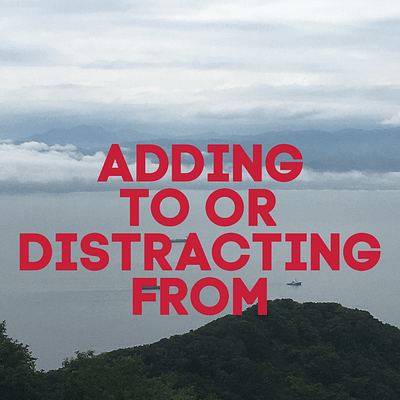 Adding to or distracting from