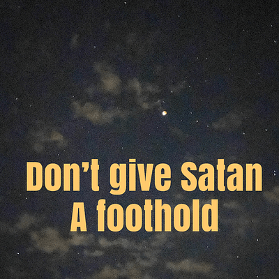 Don’t give Satan a foothold