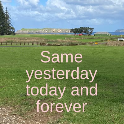 Same yesterday today and forever