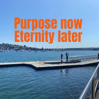 Purpose now eternity later